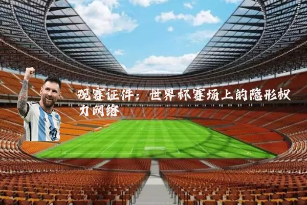 观赛证件:世界杯赛场上的隐形权力网络