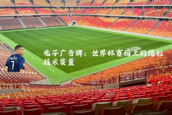 电子广告牌:世界杯赛场上的隐形战术变量
