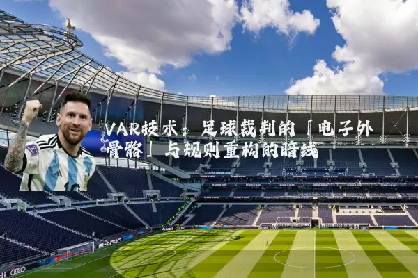 VAR技术:足球裁判的「电子外骨骼」与规则重构的暗线