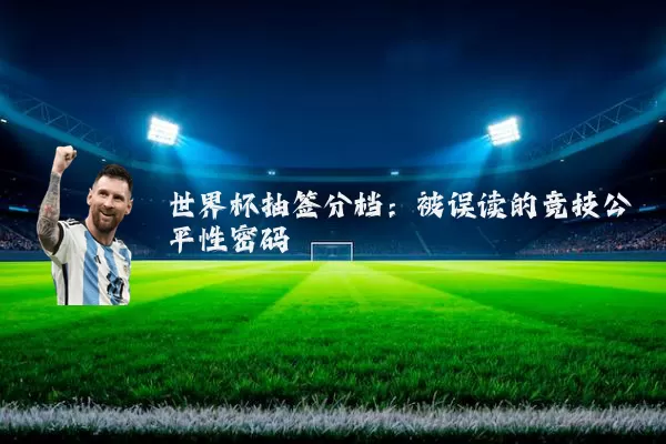 世界杯抽签分档:被误读的竞技公平性密码