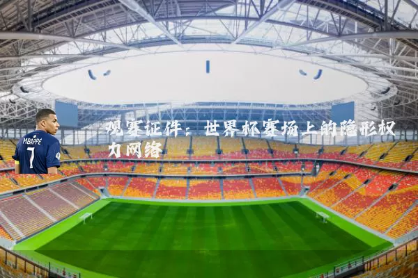 观赛证件：世界杯赛场上的隐形权力网络